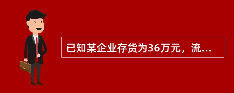 已知某企业存货为36万元，流动负债为40万元，速动比率为1．5。假设该企业的流动资产由速动资产和存货构成，则该企业的流动比率为()。