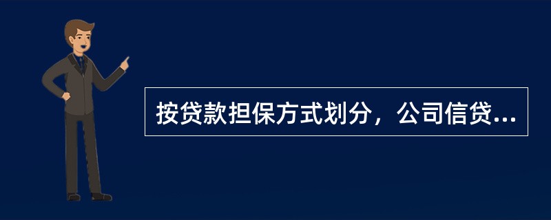 按贷款担保方式划分，公司信贷可分为()。