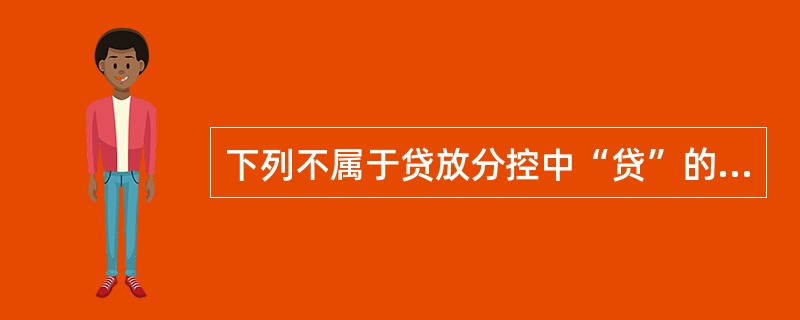 下列不属于贷放分控中“贷”的流程的是()。