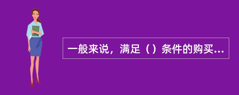 一般来说，满足（）条件的购买者可能不具有较强的讨价还价力量。