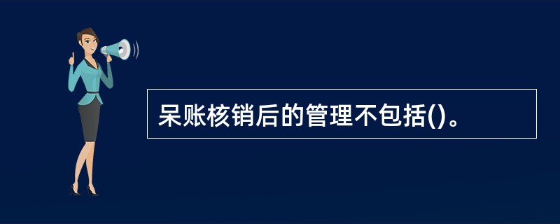 呆账核销后的管理不包括()。