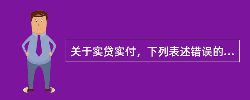 关于实贷实付，下列表述错误的是（）。