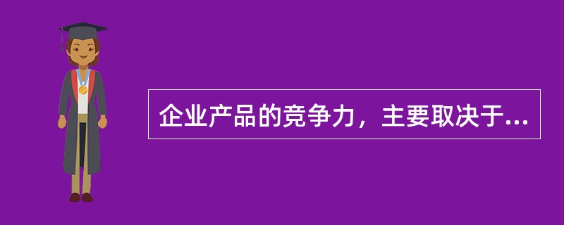 企业产品的竞争力，主要取决于产品自身的性价比。当企业的产品定价不再具有竞争力或质量出现不稳定状况时，可能会产生经营上的问题。（　　）[2015年10月真题]