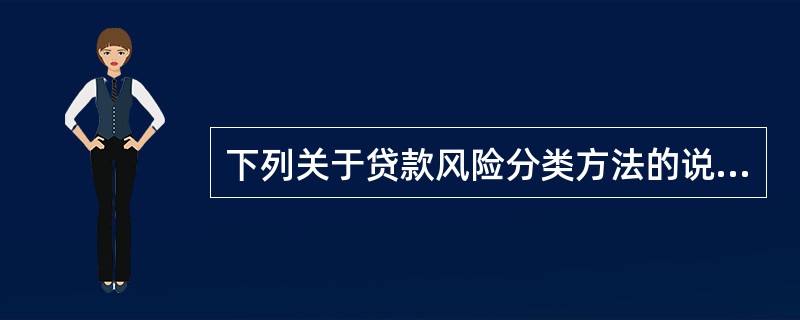 下列关于贷款风险分类方法的说法，正确的有（　　）。