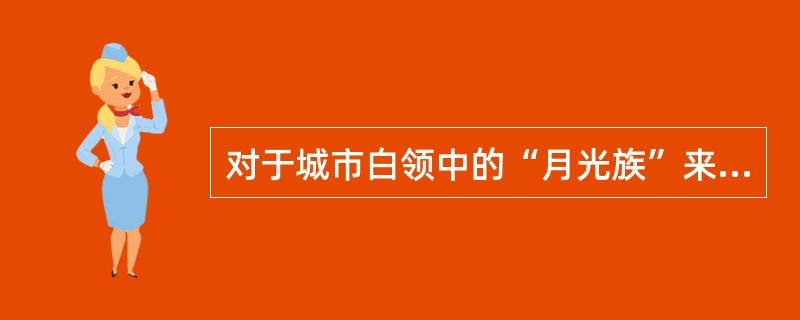 对于城市白领中的“月光族”来说，最需要进行的是（  ）。