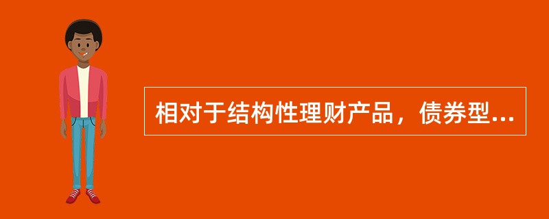 相对于结构性理财产品，债券型理财产品的优点有(　　)。
