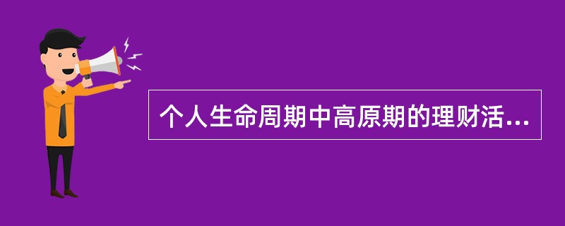 个人生命周期中高原期的理财活动包括（  ）。