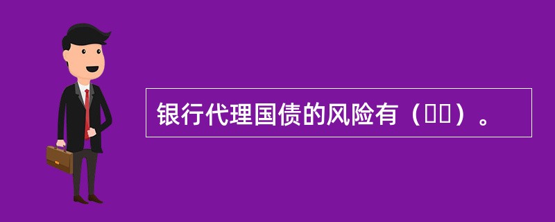 银行代理国债的风险有（  ）。