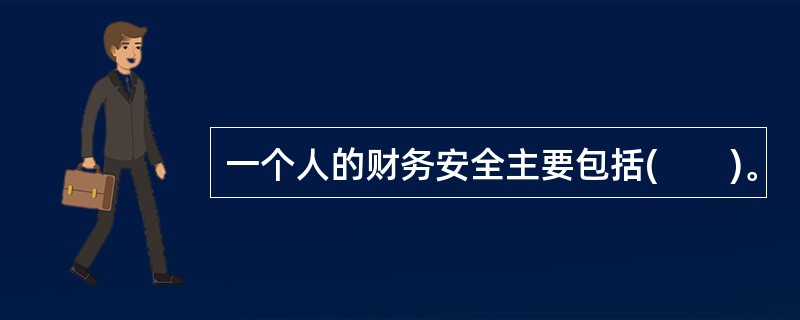 一个人的财务安全主要包括(　　)。