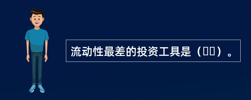 流动性最差的投资工具是（  ）。