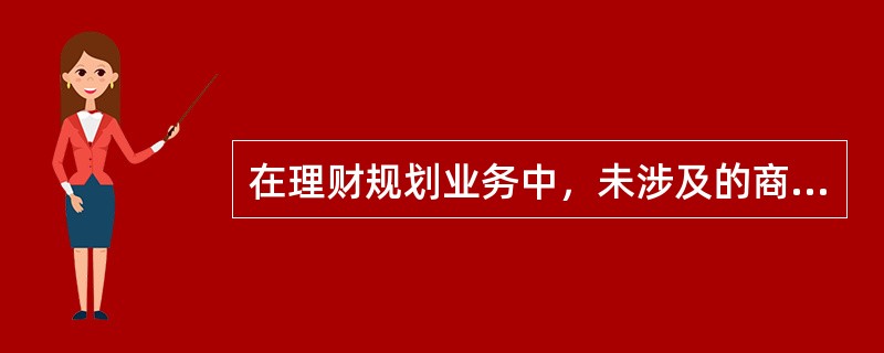 在理财规划业务中，未涉及的商业保险种类是(　　)。