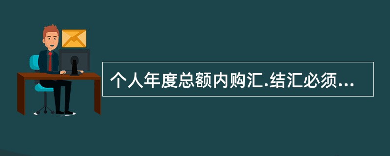 个人年度总额内购汇.结汇必须由本人亲自办理。()