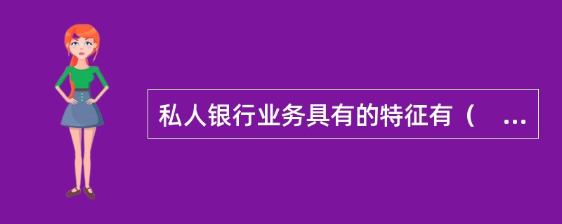 私人银行业务具有的特征有（　　）。