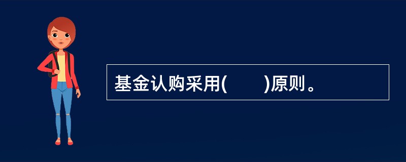 基金认购采用(　　)原则。