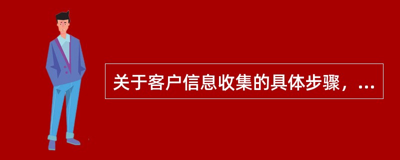 关于客户信息收集的具体步骤，下列说法错误的是()。