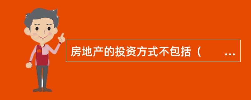 房地产的投资方式不包括（　　）。[2009年10月真题]