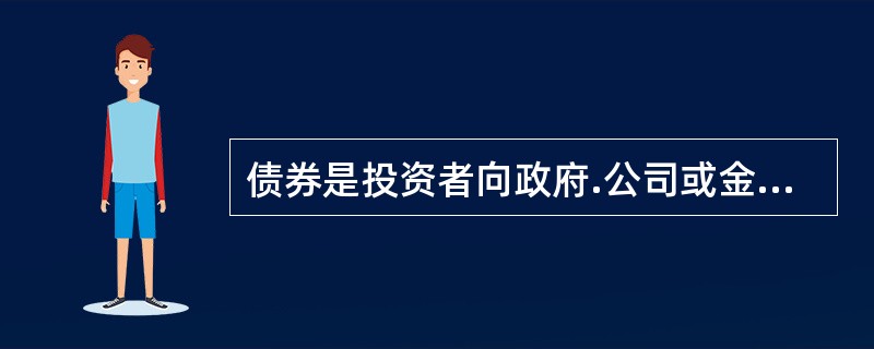 债券是投资者向政府.公司或金融机构提供资金的()。