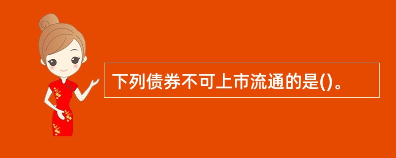 下列债券不可上市流通的是()。