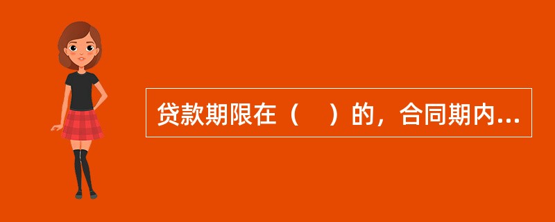 贷款期限在（　）的，合同期内遇法定利率调整时，可由借贷双方按商业原则确定，可在合同期问按月.季.年调整，也可采用固定利率的确定方式。