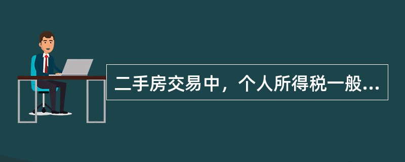 二手房交易中，个人所得税一般按个人转让住房收入减去房屋原值和转让住房过程中缴纳的税金及有关合理费用后差额的（　　）计征。