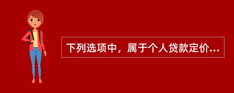 下列选项中，属于个人贷款定价的一般原则的有（　）。