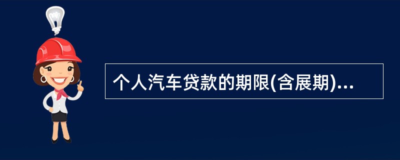 个人汽车贷款的期限(含展期)不得超过（　）年，其中，二手车贷款的贷款期限(含展期)不得超过()年。