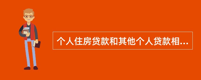 个人住房贷款和其他个人贷款相比，贷款金额较大.期限较长。（　　）