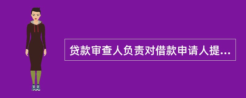 贷款审查人负责对借款申请人提交的材料进行合规性审查，对贷前调查人提交的面谈记录等申请材料以及贷前调查内容是否完整等进行审查。贷款审查人认为需要补充材料和完善调查内容的，应否决该申请人的申请。（　）