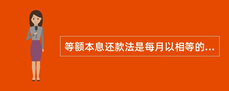 等额本息还款法是每月以相等的额度偿还贷款本息，其中归还的本金和利息的配给比例是逐月变化的，利息逐月递增，本金逐月递减。（　）