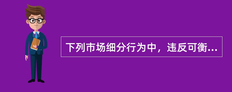 下列市场细分行为中，违反可衡量性原则的是()。