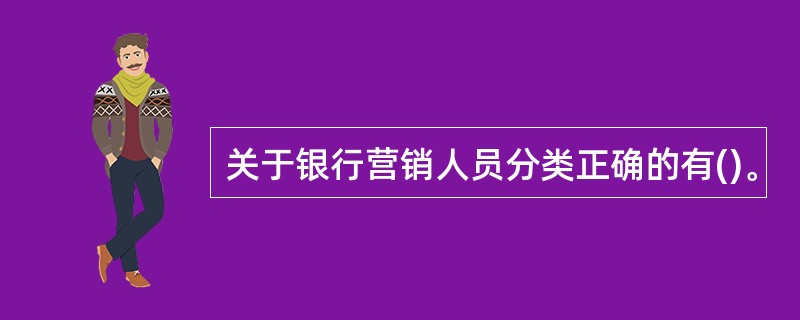 关于银行营销人员分类正确的有()。