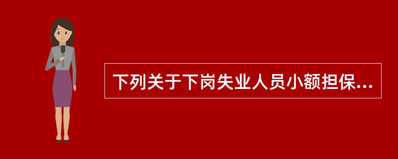 下列关于下岗失业人员小额担保贷款的表述，正确的有（　　）。[2016年5月真题]