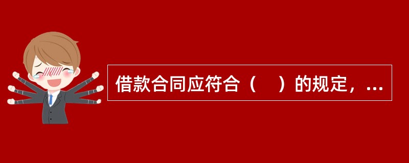 借款合同应符合（　）的规定，明确约定各方当事人的诚信承诺和贷款资金的用途.支付对象.支付金额.支付条件.支付方式等。