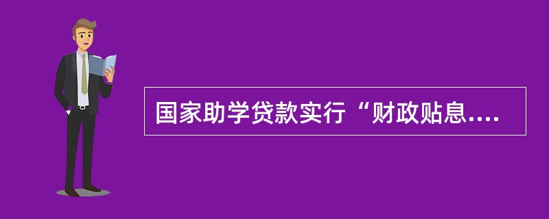 国家助学贷款实行“财政贴息.风险补偿.信用发放.专款专用和按期偿还”的原则。()