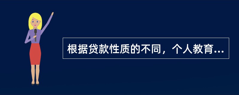 根据贷款性质的不同，个人教育贷款可分为（　）。