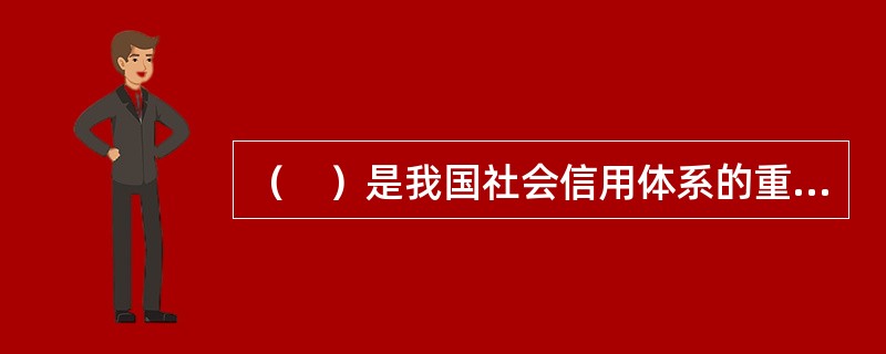 （　）是我国社会信用体系的重要基础设施，是由中国人民银行组织各商业银行建立的个人信用信息共享平台。