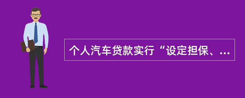 个人汽车贷款实行“设定担保、分类管理、特定用途”的原则。（　　）[2014年11月真题]