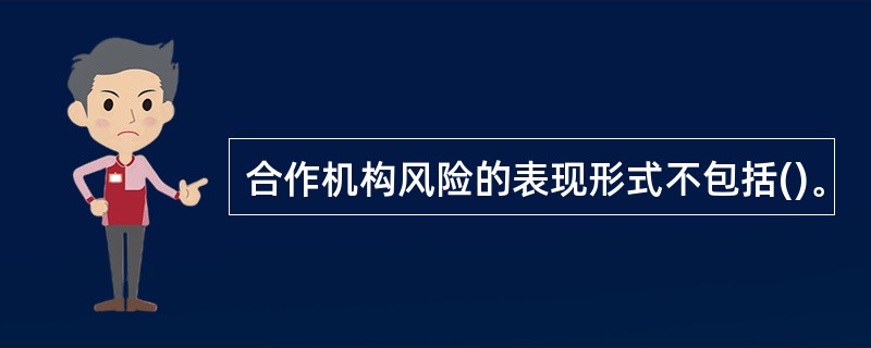 合作机构风险的表现形式不包括()。