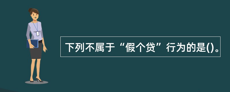 下列不属于“假个贷”行为的是()。