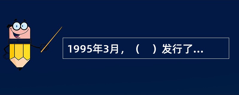 1995年3月，（　）发行了中国内地第一张真正意义上的国际标准信用卡。