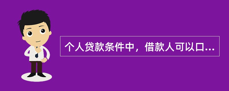 个人贷款条件中，借款人可以口头形式提出个人贷款申请，并提供能够证明其符合贷款条件的相关资料。（　　）