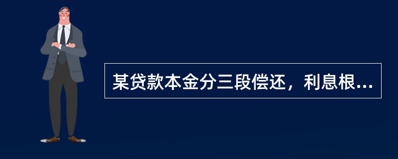 某贷款本金分三段偿还，利息根据实际的占用时间计算，则该还款方式属于（　　）。