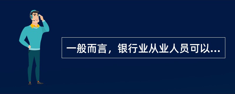 一般而言，银行业从业人员可以兼职的机构有()。