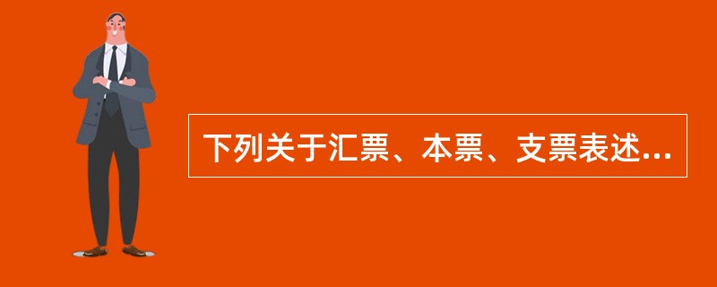 下列关于汇票、本票、支票表述正确的有（　）。