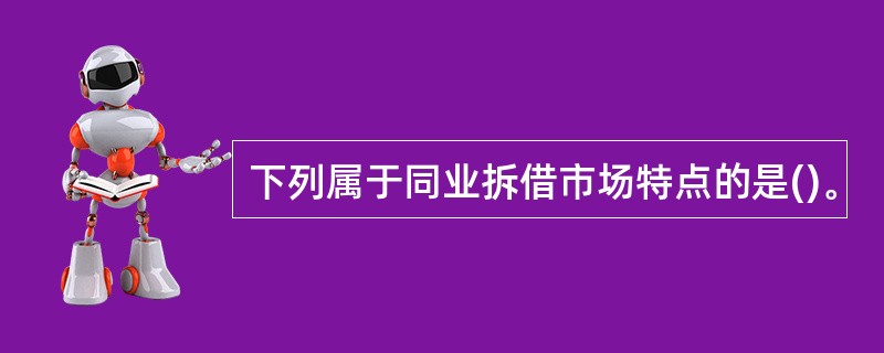 下列属于同业拆借市场特点的是()。