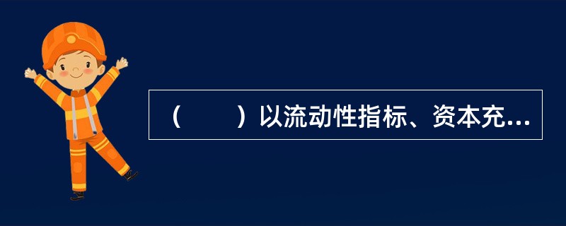 （　　）以流动性指标、资本充足率和资产负债相关项目的关联关系等为约束条件，进行资产负债匹配管理，持续优化资产负债组合配置的成本收益结构和期限结构。