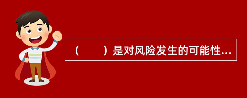 （　　）是对风险发生的可能性、后果及严重程度进行充分分析和评估，从而确定风险水平的过程。