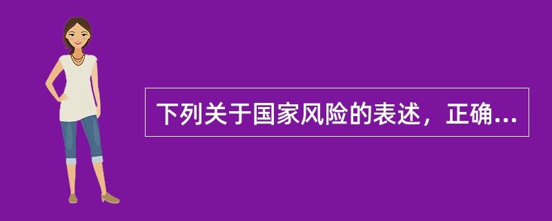 下列关于国家风险的表述，正确的是()。