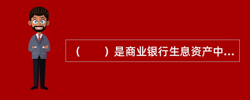 （　　）是商业银行生息资产中最重要的组成部分。