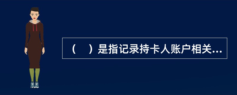 （　）是指记录持卡人账户相关信息，具备银行授信额度和透支功能，并为持卡人提供相关银行服务的各类介质。